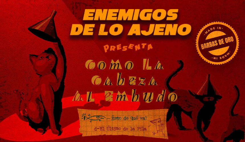 ENEMIGOS DE LO AJENO - "COMO LA CABEZA AL EMBUDO"