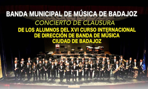 CONCIERTO DE CLAUSURA XVI CURSO INTERNACIONAL DE DIRECCIÓN DE BANDA DE MÚSICA CIUDAD DE BADAJOZ